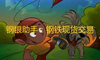 钢银助手:钢铁现货交易软件,含多样服务与升级数据快来下载